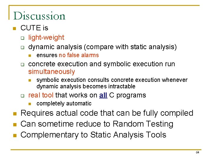 Discussion n CUTE is q light-weight q dynamic analysis (compare with static analysis) n