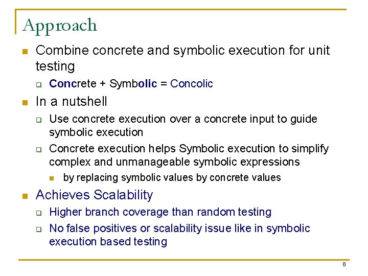 Approach n Combine concrete and symbolic execution for unit testing q n Concrete +