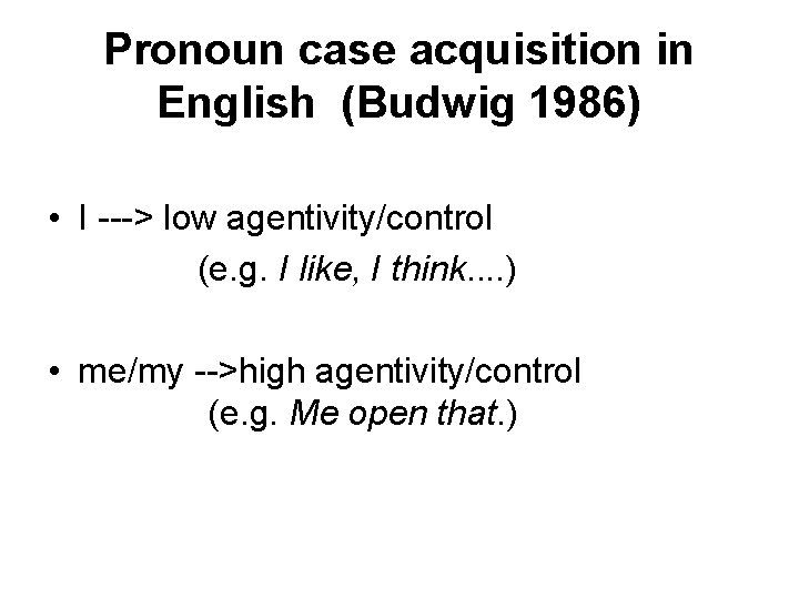 Pronoun case acquisition in English (Budwig 1986) • I ---> low agentivity/control (e. g.