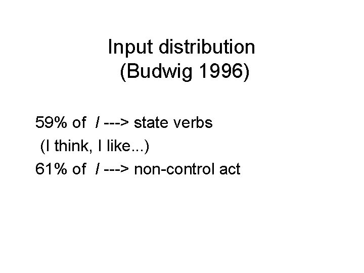 Input distribution (Budwig 1996) 59% of I ---> state verbs (I think, I like.
