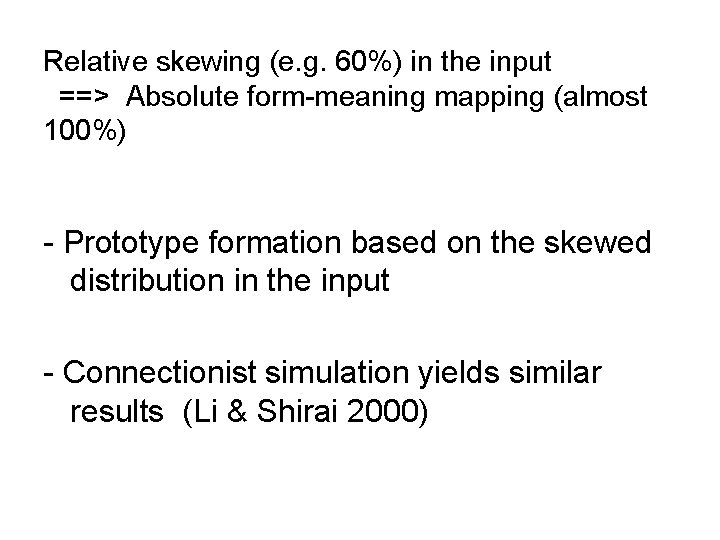 Relative skewing (e. g. 60%) in the input ==> Absolute form-meaning mapping (almost 100%)