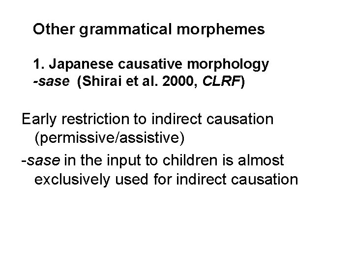 Other grammatical morphemes 1. Japanese causative morphology -sase (Shirai et al. 2000, CLRF) Early