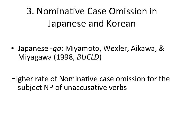 3. Nominative Case Omission in Japanese and Korean • Japanese -ga: Miyamoto, Wexler, Aikawa,