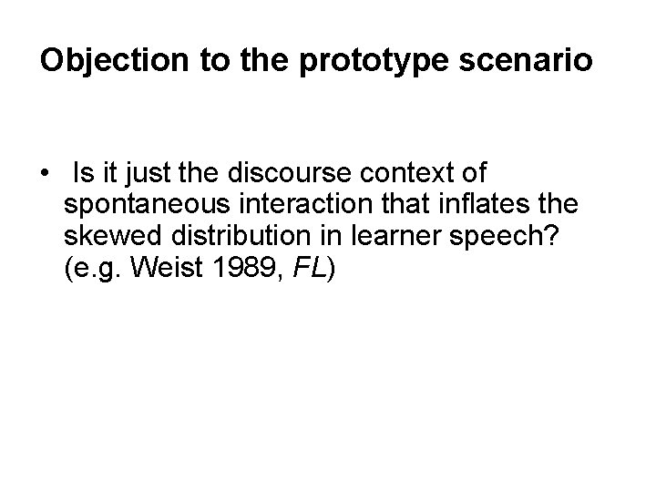 Objection to the prototype scenario • Is it just the discourse context of spontaneous