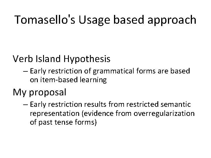 Tomasello's Usage based approach Verb Island Hypothesis – Early restriction of grammatical forms are