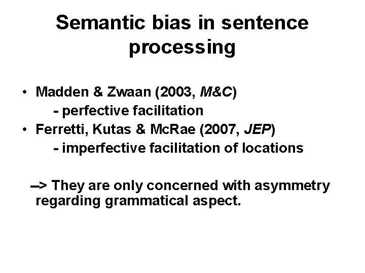 Semantic bias in sentence processing • Madden & Zwaan (2003, M&C) - perfective facilitation