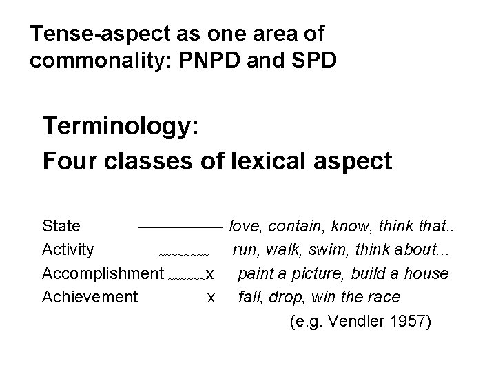 Tense-aspect as one area of commonality: PNPD and SPD Terminology: Four classes of lexical