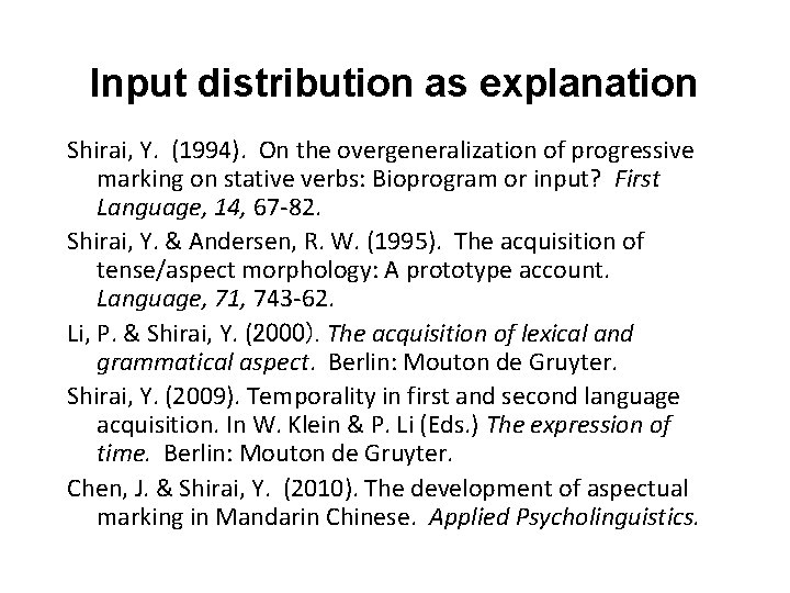 Input distribution as explanation Shirai, Y. (1994). On the overgeneralization of progressive marking on