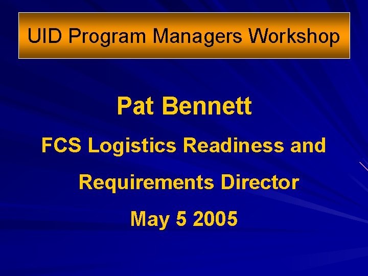UID Program Managers Workshop Pat Bennett FCS Logistics Readiness and Requirements Director May 5