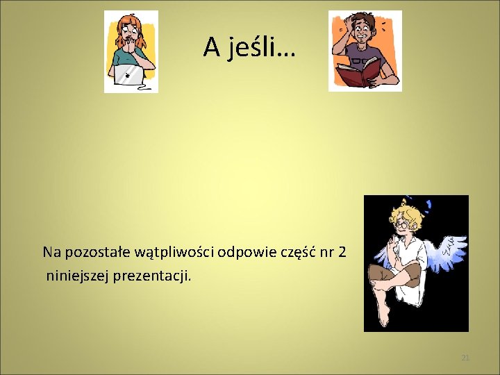 A jeśli… Na pozostałe wątpliwości odpowie część nr 2 niniejszej prezentacji. 21 