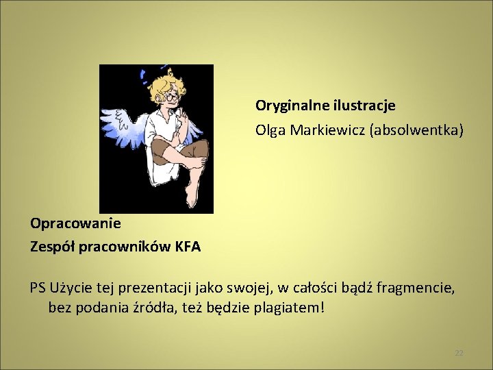 Oryginalne ilustracje Olga Markiewicz (absolwentka) Opracowanie Zespół pracowników KFA PS Użycie tej prezentacji jako