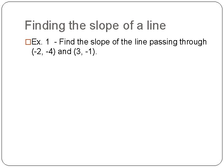 Finding the slope of a line �Ex. 1 - Find the slope of the