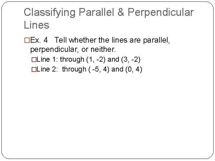 Classifying Parallel & Perpendicular Lines �Ex. 4 Tell whether the lines are parallel, perpendicular,