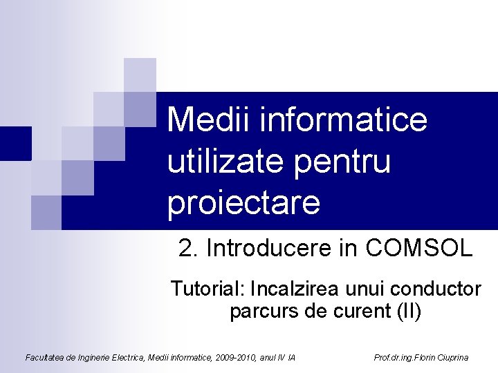 Medii informatice utilizate pentru proiectare 2. Introducere in COMSOL Tutorial: Incalzirea unui conductor parcurs