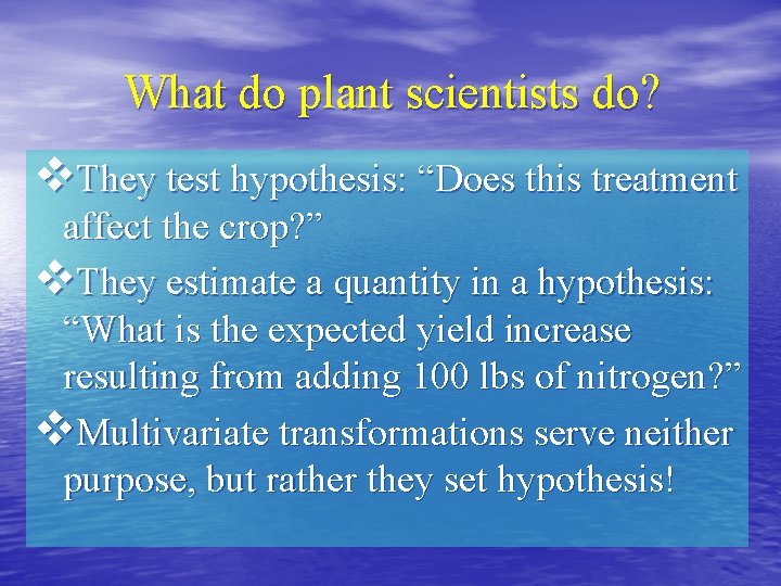 What do plant scientists do? v. They test hypothesis: “Does this treatment affect the