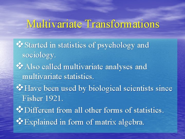 Multivariate Transformations v. Started in statistics of psychology and sociology. v. Also called multivariate