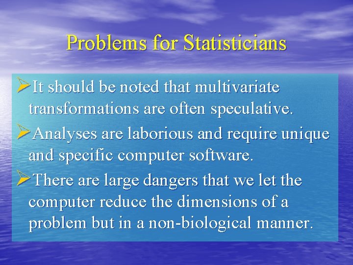 Problems for Statisticians ØIt should be noted that multivariate transformations are often speculative. ØAnalyses