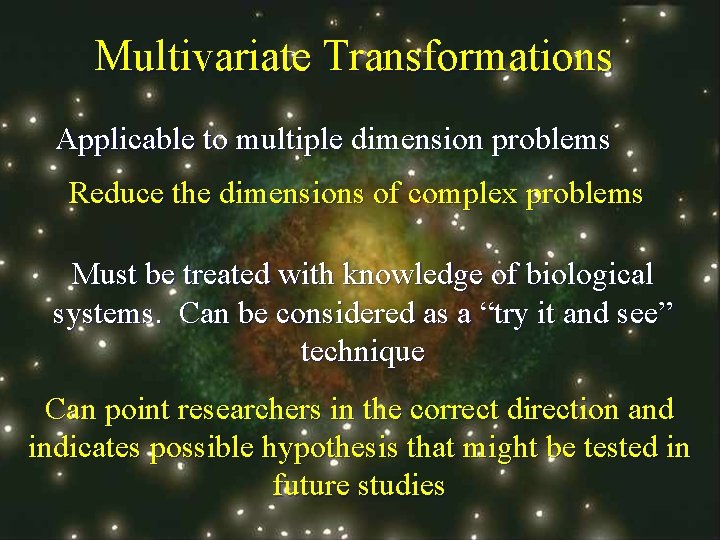 Multivariate Transformations Applicable to multiple dimension problems Reduce the dimensions of complex problems Must