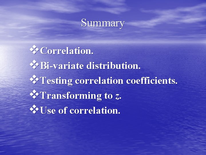 Summary v. Correlation. v. Bi-variate distribution. v. Testing correlation coefficients. v. Transforming to z.