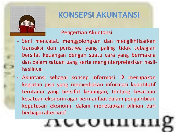 KONSEPSI AKUNTANSI Pengertian Akuntansi - Seni mencatat, menggolongkan dan mengikhtisarkan transaksi dan peristiwa yang