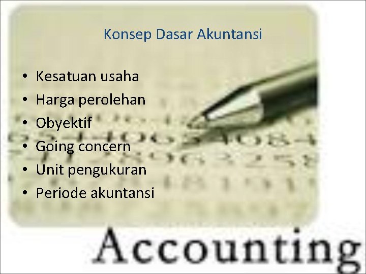 Konsep Dasar Akuntansi • • • Kesatuan usaha Harga perolehan Obyektif Going concern Unit