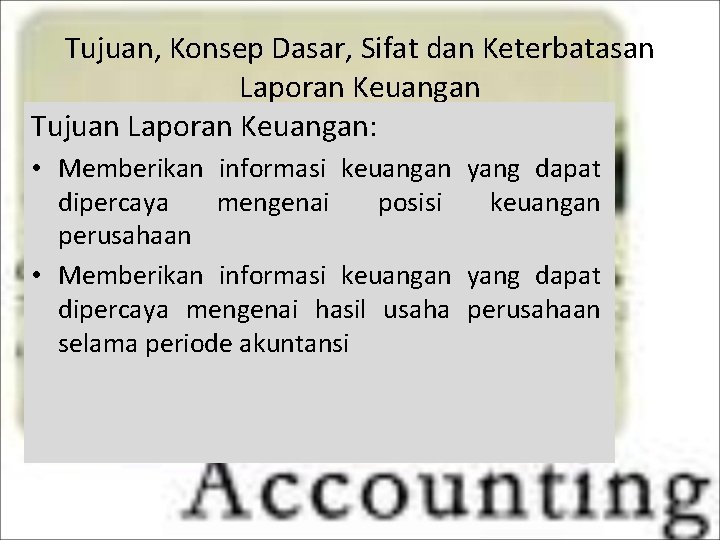 Tujuan, Konsep Dasar, Sifat dan Keterbatasan Laporan Keuangan Tujuan Laporan Keuangan: • Memberikan informasi