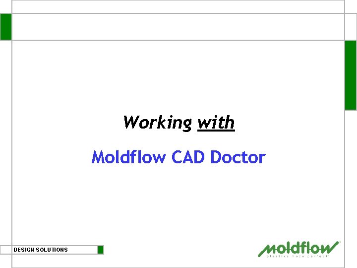Working with Moldflow CAD Doctor DESIGN SOLUTIONS 