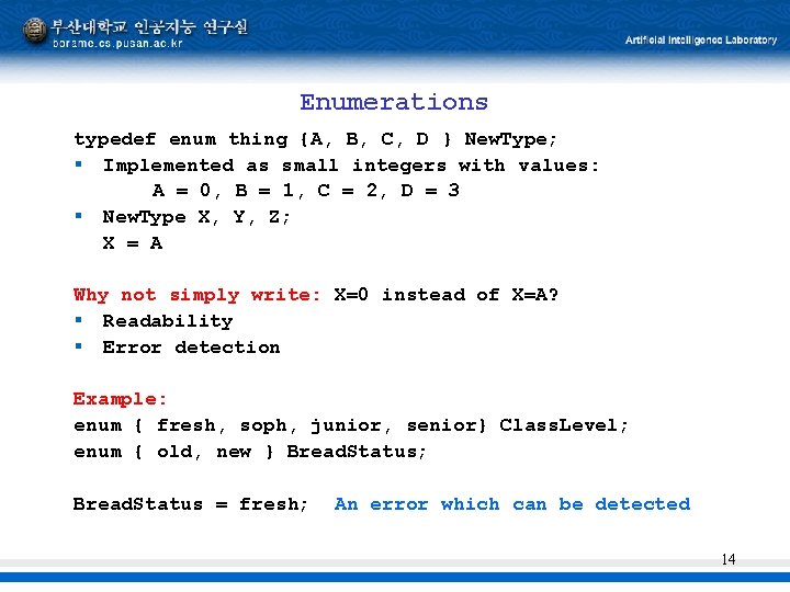 Enumerations typedef enum thing {A, B, C, D } New. Type; § Implemented as