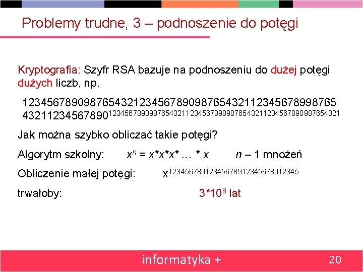 Problemy trudne, 3 – podnoszenie do potęgi Kryptografia: Szyfr RSA bazuje na podnoszeniu do