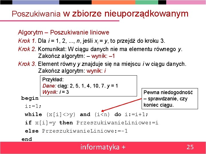Poszukiwania w zbiorze nieuporządkowanym Algorytm – Poszukiwanie liniowe Krok 1. Dla i = 1,