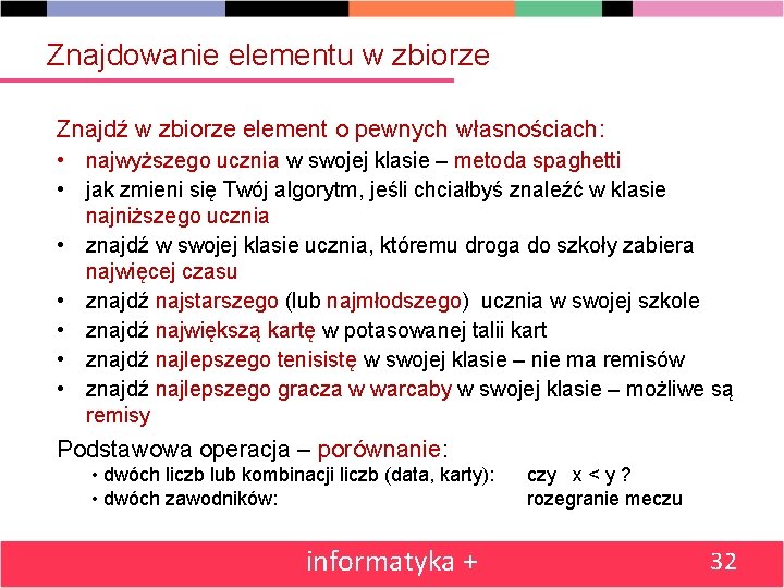 Znajdowanie elementu w zbiorze Znajdź w zbiorze element o pewnych własnościach: • najwyższego ucznia