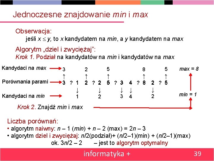 Jednoczesne znajdowanie min i max Obserwacja: jeśli x y, to x kandydatem na min,