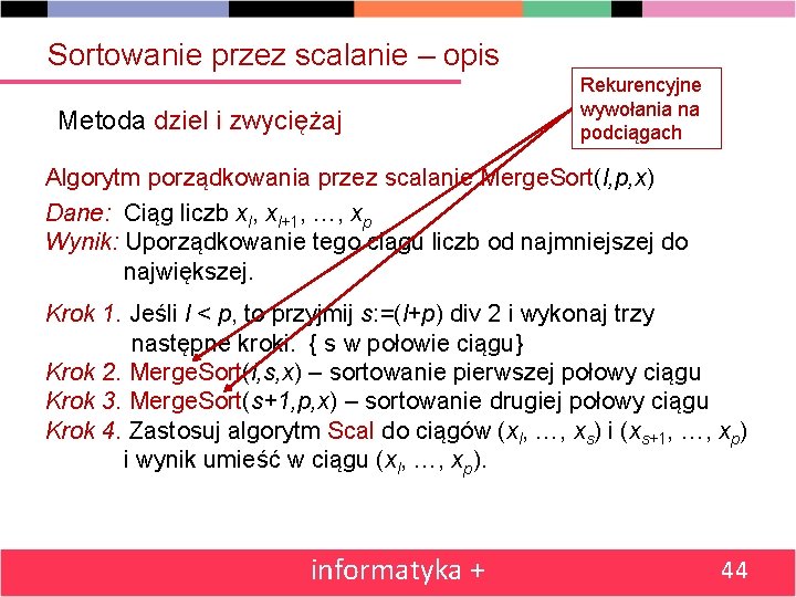 Sortowanie przez scalanie – opis Metoda dziel i zwyciężaj Rekurencyjne wywołania na podciągach Algorytm