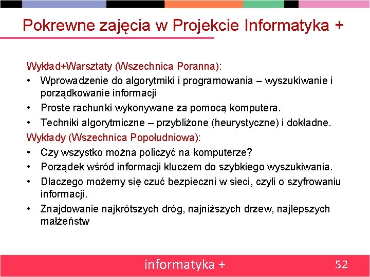 Pokrewne zajęcia w Projekcie Informatyka + Wykład+Warsztaty (Wszechnica Poranna): • Wprowadzenie do algorytmiki i