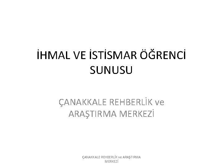 İHMAL VE İSTİSMAR ÖĞRENCİ SUNUSU ÇANAKKALE REHBERLİK ve ARAŞTIRMA MERKEZİ 