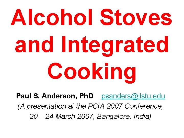 Alcohol Stoves and Integrated Cooking Paul S. Anderson, Ph. D psanders@ilstu. edu (A presentation