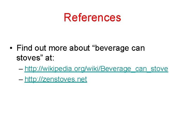 References • Find out more about “beverage can stoves” at: – http: //wikipedia. org/wiki/Beverage_can_stove