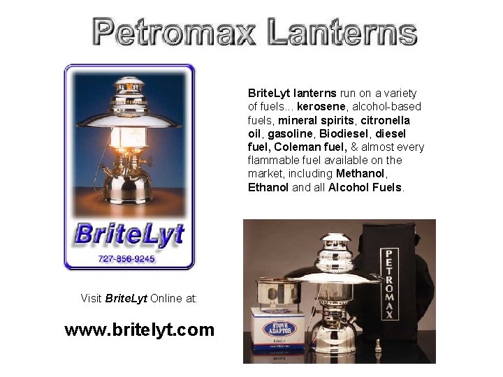 Brite. Lyt lanterns run on a variety of fuels. . . kerosene, alcohol-based fuels,