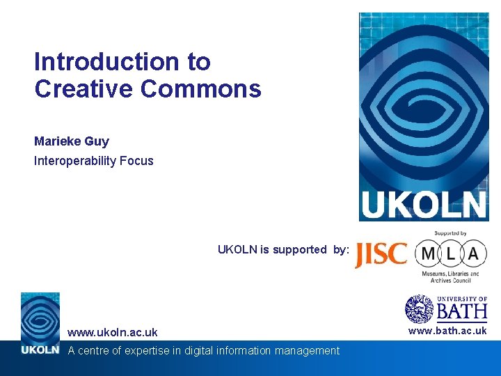 Introduction to Creative Commons Marieke Guy Interoperability Focus UKOLN is supported by: www. ukoln.