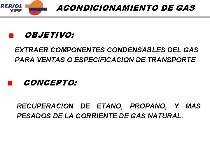 ACONDICIONAMIENTO DE GAS OBJETIVO: EXTRAER COMPONENTES CONDENSABLES DEL GAS PARA VENTAS O ESPECIFICACION DE
