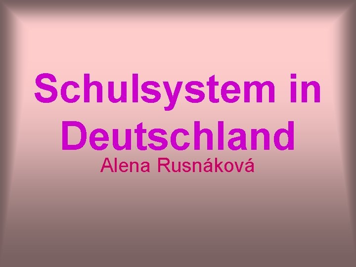 Schulsystem in Deutschland Alena Rusnáková 