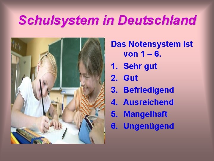 Schulsystem in Deutschland Das Notensystem ist von 1 – 6. 1. Sehr gut 2.