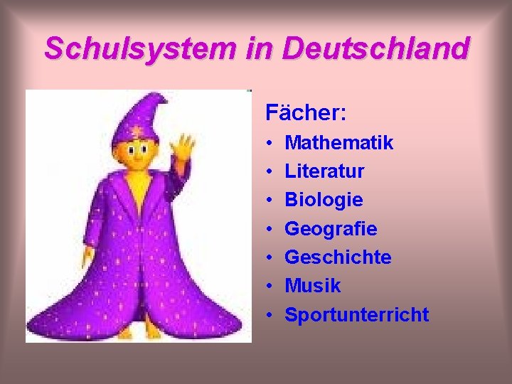 Schulsystem in Deutschland Fächer: • • Mathematik Literatur Biologie Geografie Geschichte Musik Sportunterricht 