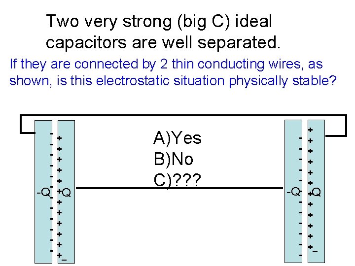 Two very strong (big C) ideal capacitors are well separated. If they are connected