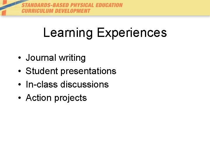 Learning Experiences • • Journal writing Student presentations In-class discussions Action projects 