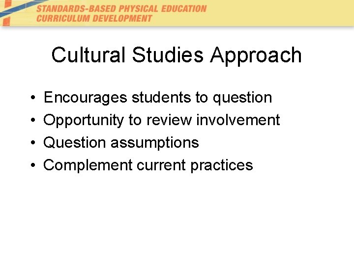 Cultural Studies Approach • • Encourages students to question Opportunity to review involvement Question