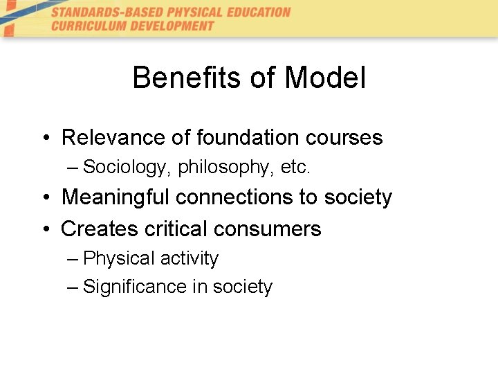 Benefits of Model • Relevance of foundation courses – Sociology, philosophy, etc. • Meaningful