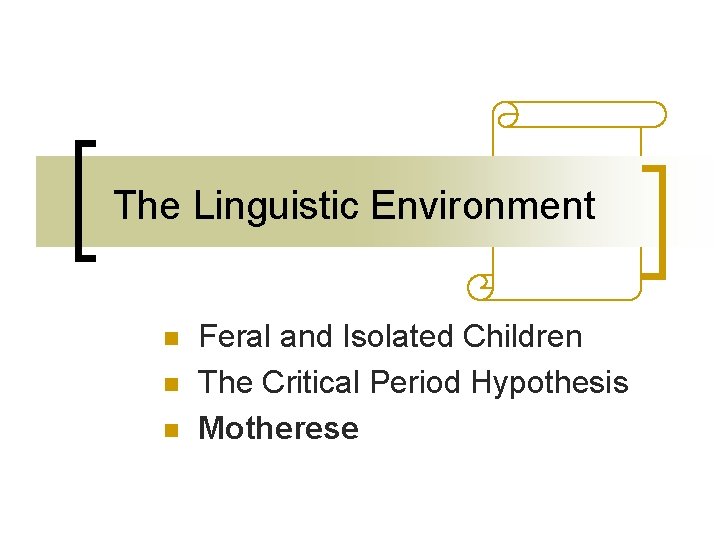 The Linguistic Environment n n n Feral and Isolated Children The Critical Period Hypothesis The Linguistic Environment n n n Feral and Isolated Children The Critical Period Hypothesis