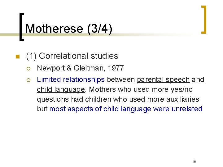 Motherese (3/4) n (1) Correlational studies ¡ Newport & Gleitman, 1977 ¡ Limited relationships Motherese (3/4) n (1) Correlational studies ¡ Newport & Gleitman, 1977 ¡ Limited relationships
