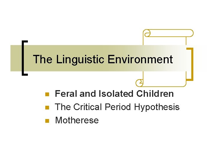 The Linguistic Environment n n n Feral and Isolated Children The Critical Period Hypothesis The Linguistic Environment n n n Feral and Isolated Children The Critical Period Hypothesis